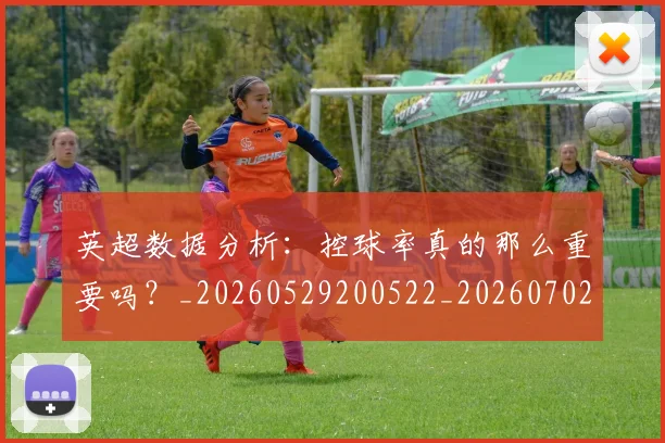 英超数据分析：控球率真的那么重要吗？_20260529200522_20260702173844