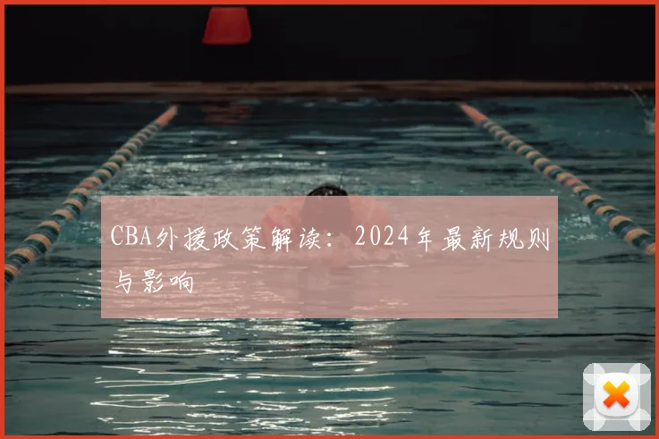 CBA外援政策解读：2024年最新规则与影响