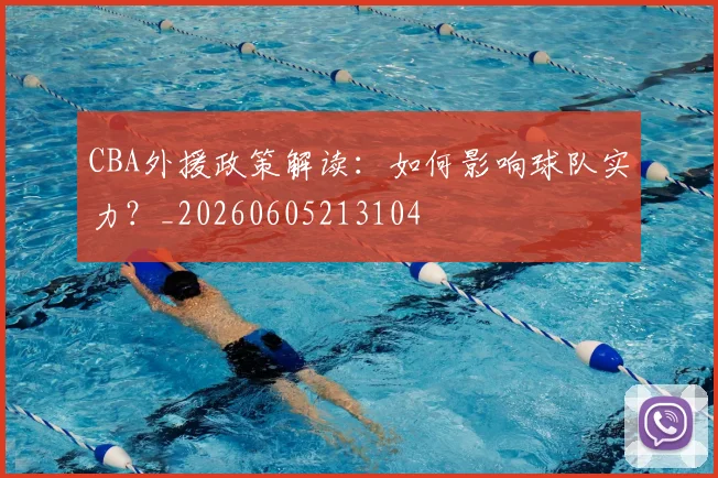 CBA外援政策解读:如何影响球队实力?_20260605213104