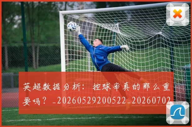 英超数据分析：控球率真的那么重要吗？_20260529200522_20260702173844
